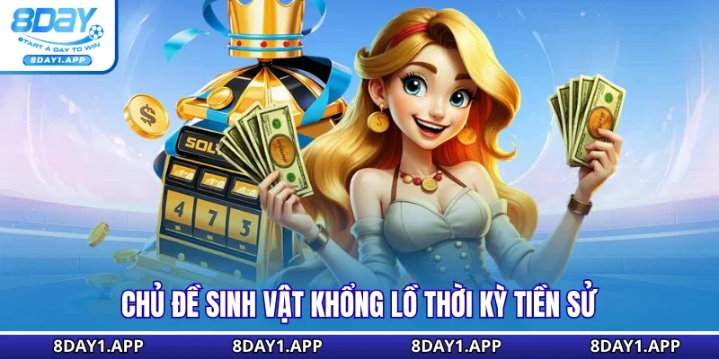 Chủ đề sinh vật khổng lồ thời kỳ tiền sử