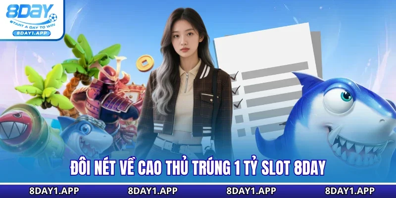 Đôi nét về cao thủ trúng 1 tỷ slot 8Day