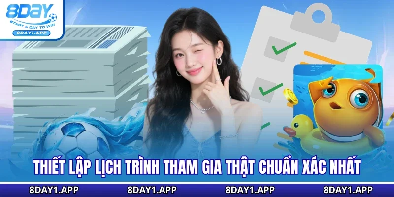 Thiết lập lịch trình tham gia thật chuẩn xác nhất