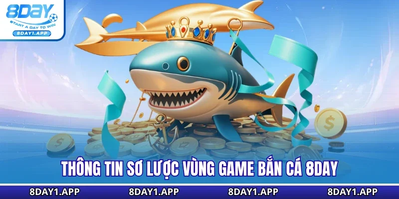  Thông tin sơ lược vùng game bắn cá 8DAY