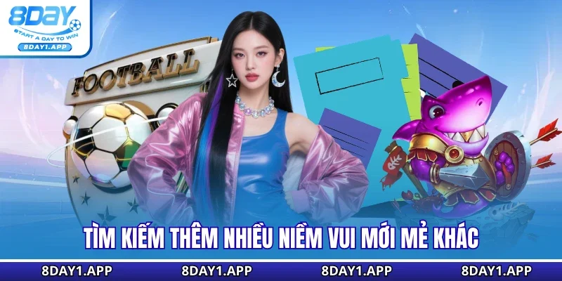 Tìm kiếm thêm nhiều niềm vui mới mẻ khác